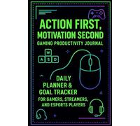 Action First, Motivation Second: Gaming Productivity Journal: Daily Planner & Goal Tracker for Gamers, Streamers, and eSports Players