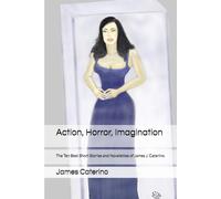 Action, Horror, Imagination: The Ten Best Short Stories and Novelettes of James J. Caterino