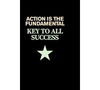 ACTION IS THE FUNDAMENTAL KEY TO ALL SUCCES: POSITIVE AFFIRMATION AND MOTIVATIONAL NOTEBOOK
