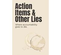 Action Items & Other Lies: An Amusing Lined Journal for Coworkers | Funny Workplace Notebook | Gag Gift for Bosses, Teams, and Corporate Survivors