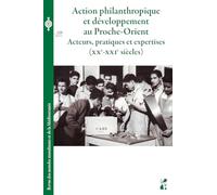 Action philanthropique et développement au Proche-Orient: Acteurs, pratiques et expertises (XXe-XXIe siècles)