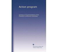 Action program: Summary of recommendations of the President's Conference committees: Volume 1