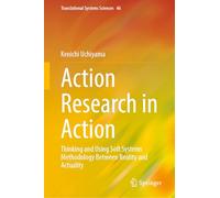 Action Research in Action: Thinking and Using Soft Systems Methodology Between Reality and Actuality: 46 (Translational Systems Sciences)