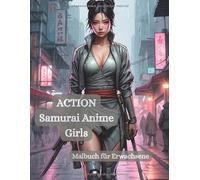 ACTION Samurai Anime Girls - Malbuch für Erwachsene: 50 dynamische Ausmalmotive starker Kriegerinnen im Anime-Stil - für kreative Power, Entspannung und epische Auszeiten