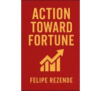 Action Toward Fortune (Millionaire Mindset: The Pillars of Lasting Wealth)