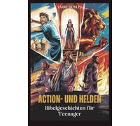 Action- und Helden-Bibelgeschichten für Teenager: Vom Glauben getriebene Abenteuer voller Lebenslektionen, Mut und göttlicher Weisheit