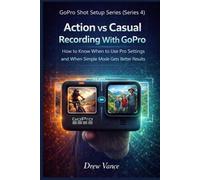 Action vs Casual Recording With GoPro: How to Know When to Use Pro Settings and When Simple Mode Gets Better Results (GoPro Shot Setup Series Book 4) (GoPro Shot Setup Series (Series 4))