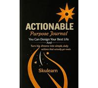 Actionable Purpose Journal: Design Your Best Life and Turn Big Dreams Into Simple, Daily Actions That Get Results