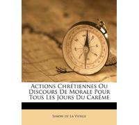 Actions Chrétiennes Ou Discours De Morale Pour Tous Les Jours Du Carême