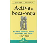 Activa el boca oreja: Haz Que Tus Productos O Servicios Se Promuevan Por Si Mismos (Gestión del conocimiento)