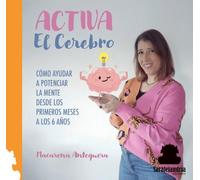 ACTIVA EL CEREBRO: CÓMO AYUDAR A POTENCIAR LA MENTE DESDE LOS PRIMEROS MESES...