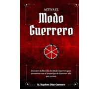 Activa el Modo Guerrero: Descubre la filosofia del Modo Guerrero para reconectar con el Arquetipo de Guerrero Alfa que ya eres. (Activa El Modo Alfa)