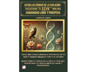 ACTIVA LOS CÓDIGOS DE LA EVOLUCIÓN: REESCRIBE TU ADN PARA UNA HUMANIDAD LIBRE Y PRÓSPERA: Descubre cómo liberar el potencial de tu ADN y TRANSFORMAR tu vida y el mundo