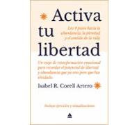 Activa tu libertad: Los 4 pasos hacia la abundancia, la plenitud y el sentido de la vida