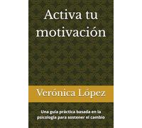 Activa tu motivación: Una guía práctica basada en la psicología para sostener el cambio