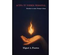 Activa tu poder personal: Descubre tu centro. Protege tu llama