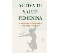 Activa tu Salud Femenina: Bienestar Natural, Ciencia y Libertad Financiera