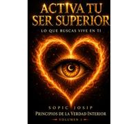 Activa Tu Ser Superior: Despierta tu conciencia a través de experiencias reales de transformación interior