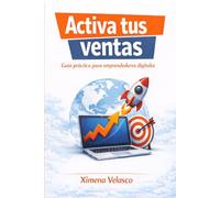 Activa tus ventas: Guía práctica para emprendedores digitales: Estrategias simples y efectivas para vender incluso si empiezas desde cero