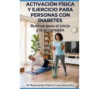 ACTIVACIÓN FÍSICA Y EJERCICIO PARA PERSONAS CON DIABETES.: Rutinas para el inicio y la progresión.
