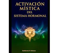 Activación Mística del Sistema Hormonal: La integración entre mente, hormonas y estados elevados de conciencia