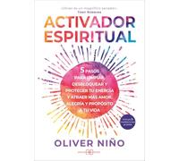 Activador espiritual: 5 pasos para limpiar, desbloquear y proteger tu energía y atraer más amor, alegría y propósito a tu vida.