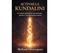 ACTIVAR LA KUNDALINI: Un camino gradual de conocimento, prática y transformación interior. TOMO 1