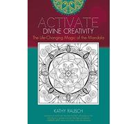 Activate Divine Creativity: The Life Changing Magic of the Mandala