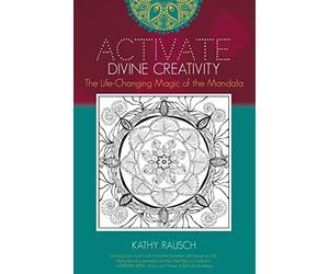 Activate Divine Creativity: The Life Changing Magic of the Mandala