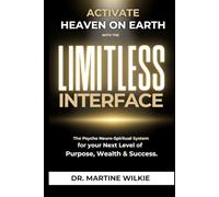 ACTIVATE HEAVEN ON EARTH with the LIMITLESS INTERFACE: The Psycho-Neuro-Spiritual System for your Next Level of Purpose, Wealth and Success