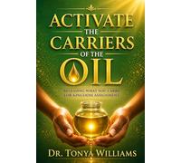 Activate the Carriers of the Oil: Releasing What You Carry for Kingdom Assignment