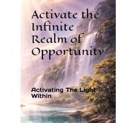 Activate the Infinite Realm of Opportunity: Activating The Light Within
