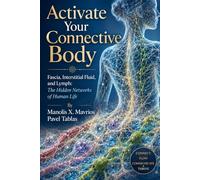 Activate Your Connective Body: Fascia, Interstitial Fluid, and Lymph: The Hidden Networks of Human Life (The Embodied Life Series)