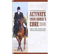 Activate Your HOrse's Core : Unmounted Exercises for Dynamic Mobility, Strength and Balance by Narelle C. Stubbs and Hilary M. Clayton (2008-11-06)