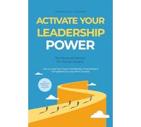 Activate Your Leadership POWER - The Personal Mentor for Young Leaders: How to Lead Your Team Confidently, Purposefully & Competently to Long-Term Success - Including Workbook & Practical Exercises