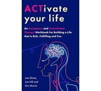 ACTivate Your Life: An Acceptance and Commitment Therapy Workbook for Building a Life that is Rich, Fulfilling and Fun