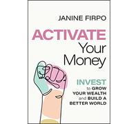 Activate Your Money: Invest to Grow Your Wealth and Build a Better World
