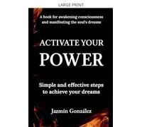 Activate Your Power: Simple And Effective Steps to Achieve Your Dreams. (Abundance and Prosperity)