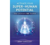 Activate Your Super-Human Potential: The Ultimate 5D Toolkit