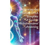 Activating the Crystalline DNA Template: A Guide to Multidimensional Awakening (I AM)