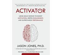 Activator: Using Brain Science to Boost Motivation, Deepen Engagement, and Supercharge Performance
