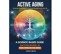 Active Aging: Emotional Intelligence, Energy, and Mental Clarity After 60 A science-based guide to adaptation, recovery, and joyful living