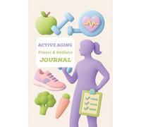 Active Aging: Fitness and Wellness Journal: A Daily Tracker for Exercise, Sleep, Wellness, Healthy Habits, and Mindful Living - For Adults and Seniors