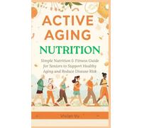 ACTIVE AGING NUTRITION: Simple Nutrition & Fitness Guide for Seniors to Support Healthy Aging and Reduce Disease Risk (Healthy Aging Mastery Series: ... and Smart Medication Guides for Seniors)
