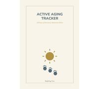 Active Aging Tracker: A Daily Wellness Journal for Movement, Hydration, Sleep & Mood - 120 Gentle Self-Care Check-Ins, 6 x 9