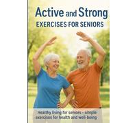 Active and Strong: Exercises for Seniors: An Active Senior Life - Simple Exercises for Health and Well-Being