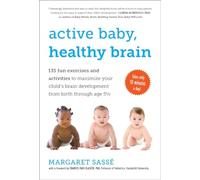 Active Baby, Healthy Brain: 135 Fun Exercises and Activities to Maximize Your Child's Brain Development from Birth Through Age 5 1/2