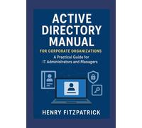 Active Directory Manual for cooperate organization: A Practical Guide for IT Administrators and Managers