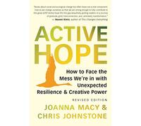 Active Hope Revised: How to Face the Mess We're in with Unexpected Resilience and Creative Power
