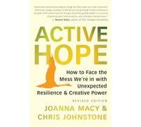 Active Hope Revised: How to Face the Mess We're in with Unexpected Resilience and Creative Power